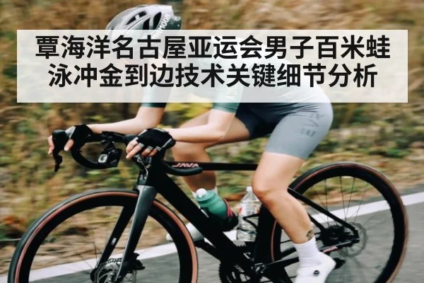 覃海洋名古屋亚运会男子百米蛙泳冲金到边技术关键细节分析（kaiyun）