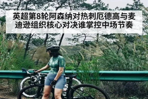英超第8轮阿森纳对热刺厄德高与麦迪逊组织核心对决谁掌控中场节奏（kaiyun）
